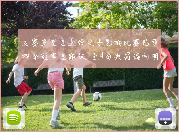龙赛罗直言上帝之手影响比赛巴萨四季冠军差距仅1至4分判罚偏向明显
